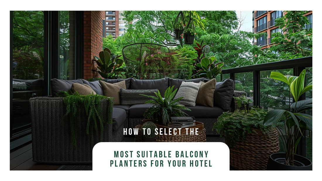 How to Select the Most Suitable Balcony Planters for Your Hotel